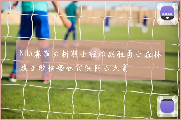 NBA赛事分析骑士轻松战胜勇士森林狼击败快船独行侠阻击火箭