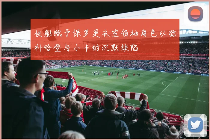 快船赋予保罗更衣室领袖角色以弥补哈登与小卡的沉默缺陷