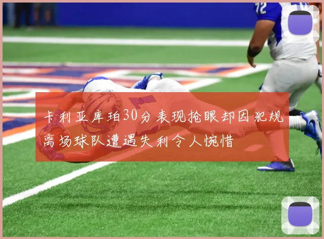 卡利亚库珀30分表现抢眼却因犯规离场球队遭遇失利令人惋惜